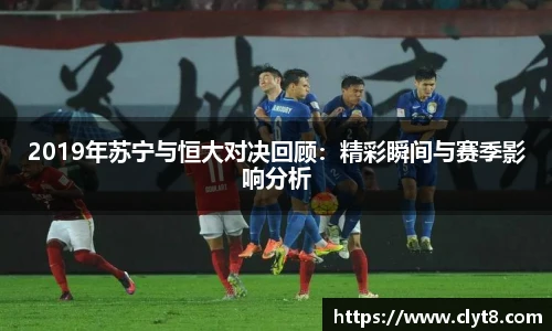 jRS.直播2019年苏宁与恒大对决回顾：精彩瞬间与赛季影响分析