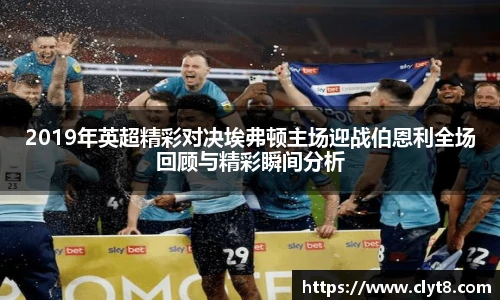 jRS.直播2019年英超精彩对决埃弗顿主场迎战伯恩利全场回顾与精彩瞬间分析