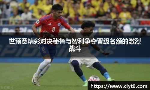 jRS.直播世预赛精彩对决秘鲁与智利争夺晋级名额的激烈战斗