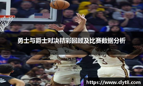jRS.直播勇士与爵士对决精彩回顾及比赛数据分析