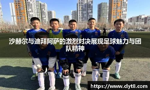 jRS.直播沙赫尔与迪拜阿萨的激烈对决展现足球魅力与团队精神