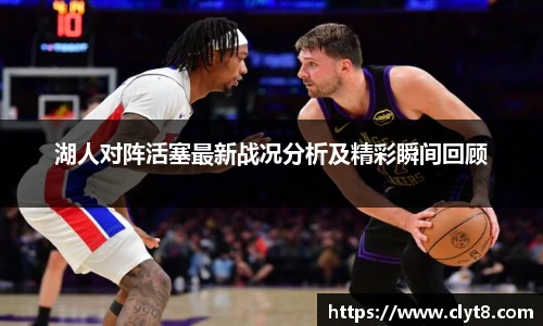 jRS.直播湖人对阵活塞最新战况分析及精彩瞬间回顾