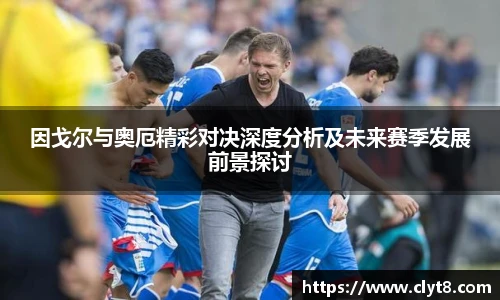 jRS.直播因戈尔与奥厄精彩对决深度分析及未来赛季发展前景探讨