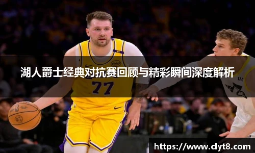 jRS.直播湖人爵士经典对抗赛回顾与精彩瞬间深度解析